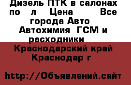 Дизель ПТК в салонах по20 л. › Цена ­ 30 - Все города Авто » Автохимия, ГСМ и расходники   . Краснодарский край,Краснодар г.